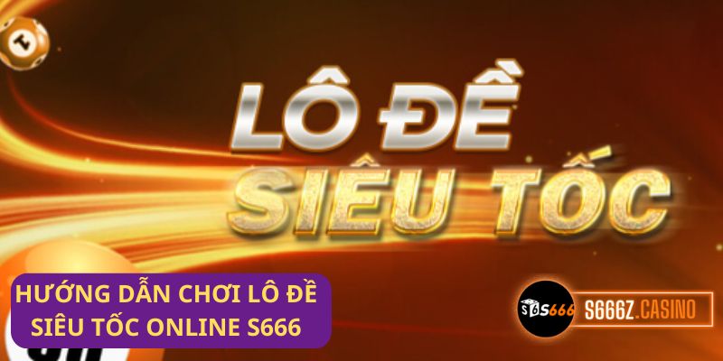 Lô Đề Siêu Tốc s666 - Giải Trí Thú Vị, Cơ Hội Thắng Lớn