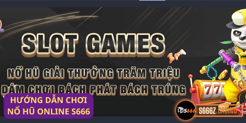 Hướng dẫn chơi Nổ hũ online s666