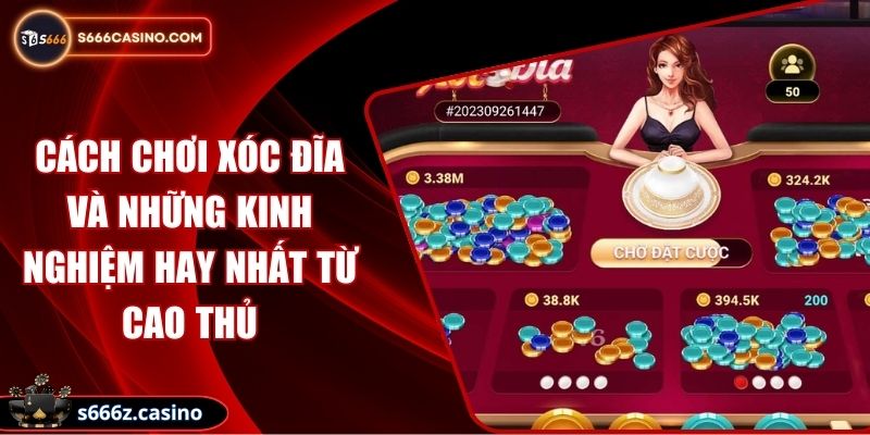 Cách Chơi Xóc Đĩa Và Những Kinh Nghiệm Hay Nhất Từ Cao Thủ