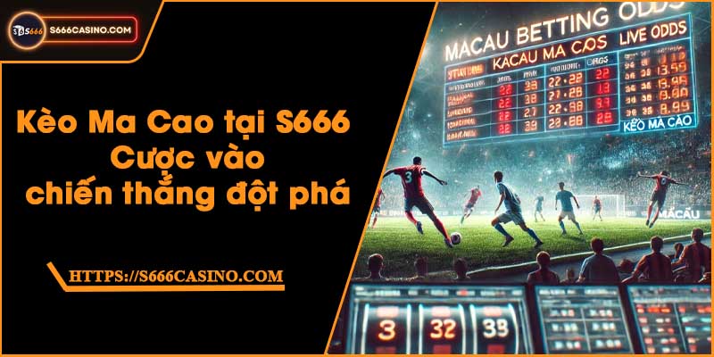 Kèo Ma Cao tại S666 - Cược vào chiến thắng đột phá