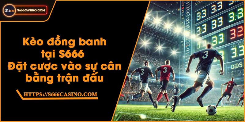 Kèo đồng banh tại S666 - Đặt cược vào sự cân bằng trận đấu